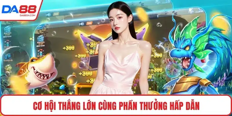 Cơ hội thắng lớn cùng phần thưởng hấp dẫn Cơ hội thắng lớn cùng phần thưởng hấp dẫn
