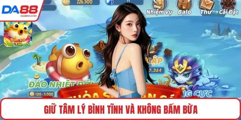 Giữ tâm lý bình tĩnh và không bấm bừa Giữ tâm lý bình tĩnh và không bấm bừa