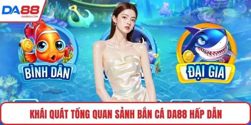 Khái quát tổng quan sảnh bắn cá DA88 hấp dẫn Khái quát tổng quan sảnh bắn cá DA88 hấp dẫn