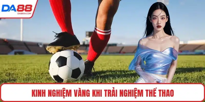 Kinh nghiệm vàng khi trải nghiệm thể thao Kinh nghiệm vàng khi trải nghiệm thể thao