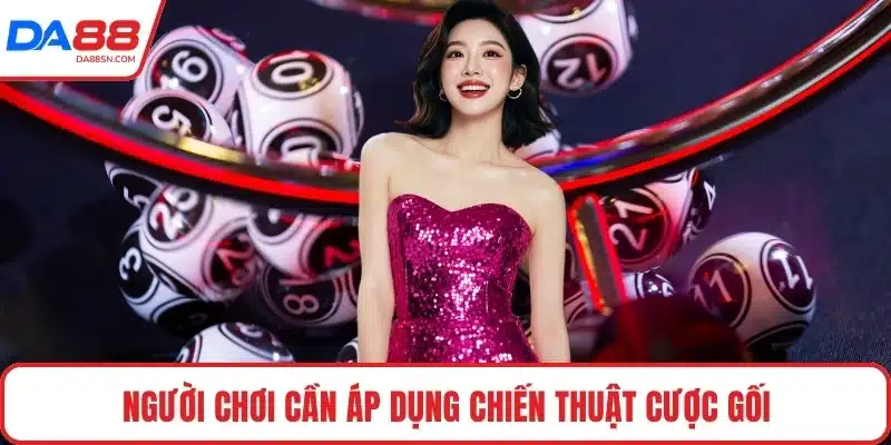 Người chơi cần áp dụng chiến thuật cược gối Người chơi cần áp dụng chiến thuật cược gối