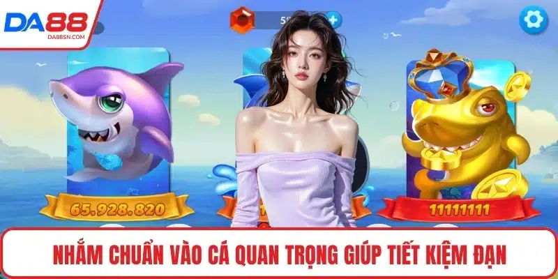 Nhắm chuẩn vào cá quan trọng giúp tiết kiệm đạn Nhắm chuẩn vào cá quan trọng giúp tiết kiệm đạn