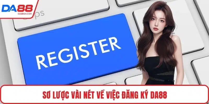 Sơ lược vài nét về việc đăng ký DA88 Sơ lược vài nét về việc đăng ký DA88
