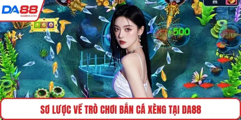 Sơ lược về trò chơi bắn cá xèng tại DA88 Sơ lược về trò chơi bắn cá xèng tại DA88