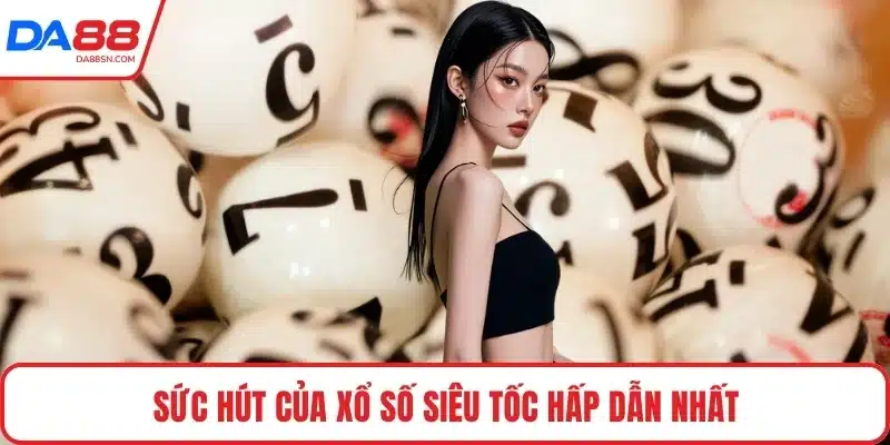 Sức hút của xổ số siêu tốc hấp dẫn nhất Sức hút của xổ số siêu tốc hấp dẫn nhất