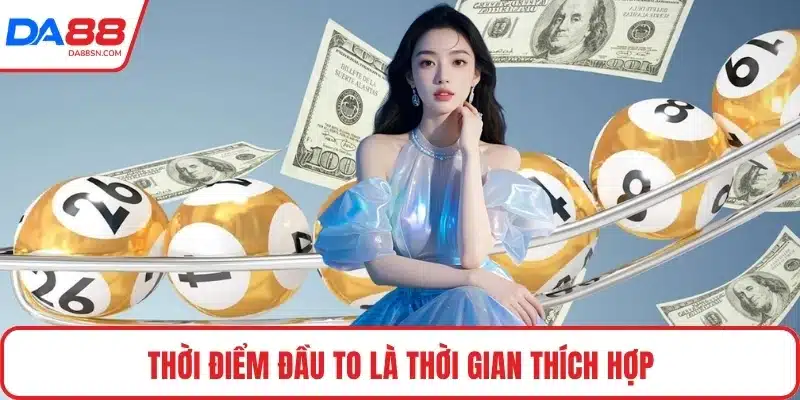 Thời điểm đầu to là thời gian thích hợp Thời điểm đầu to là thời gian thích hợp