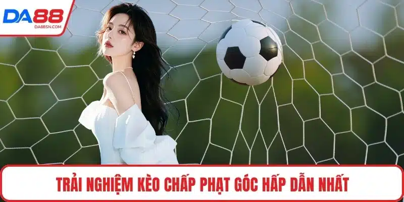 Trải nghiệm kèo chấp phạt góc hấp dẫn nhất Trải nghiệm kèo chấp phạt góc hấp dẫn nhất